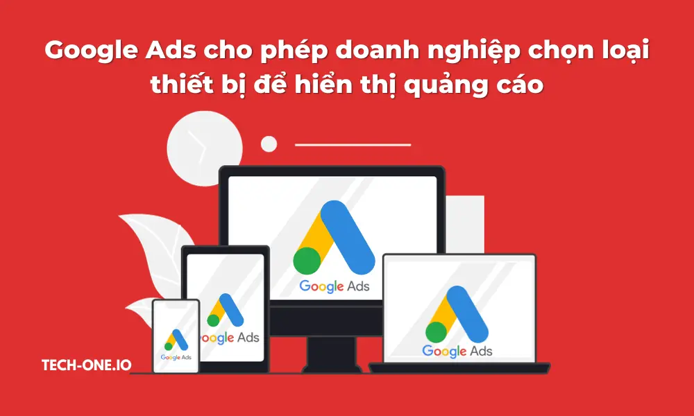 Google Ads cho phép doanh nghiệp chọn loại thiết bị để hiển thị quảng cáo
