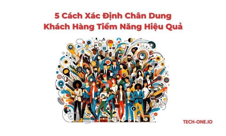 5 Cách Xác Định Chân Dung Khách Hàng Tiềm Năng Hiệu Quả