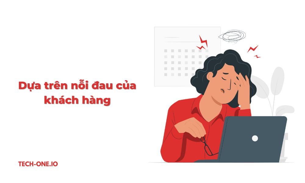 Dựa trên nỗi đau của khách hàng