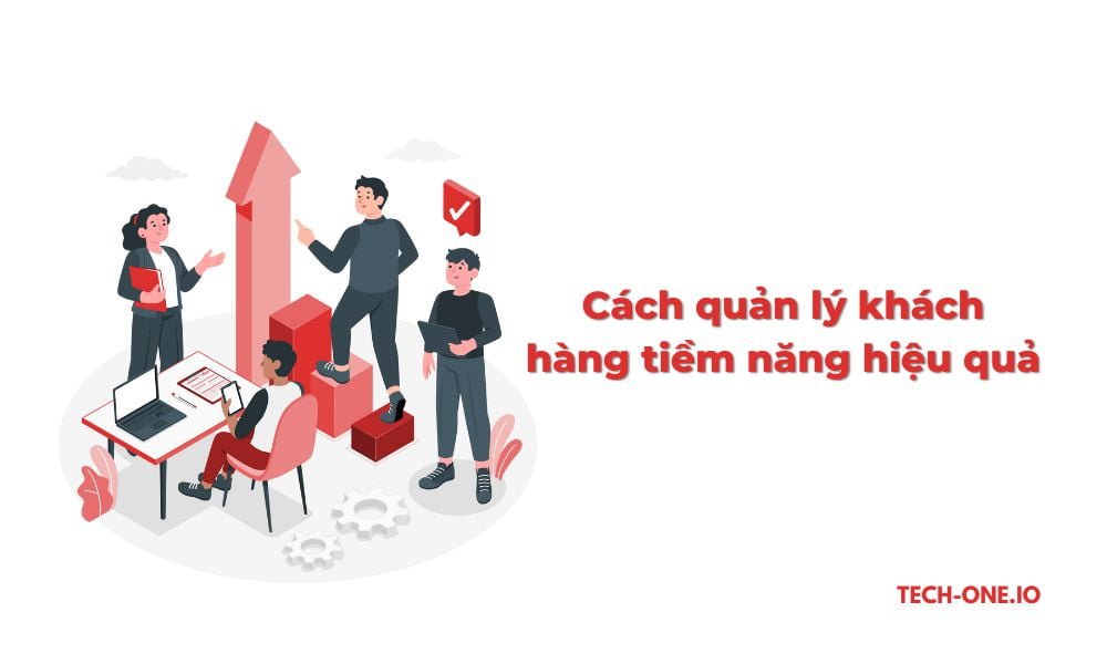 Cách quản lý khách hàng tiềm năng hiệu quả