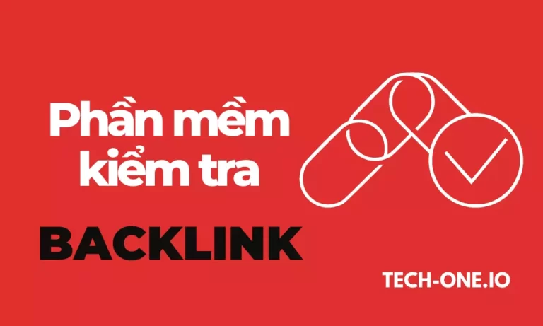 12 phần mềm kiểm tra backlink miễn phí chất lượng tốt nhất - Tech-One.io