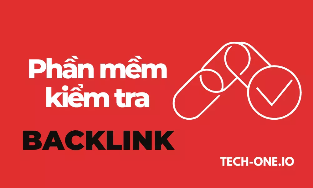 12 phần mềm kiểm tra backlink miễn phí chất lượng tốt nhất - Tech-One.io
