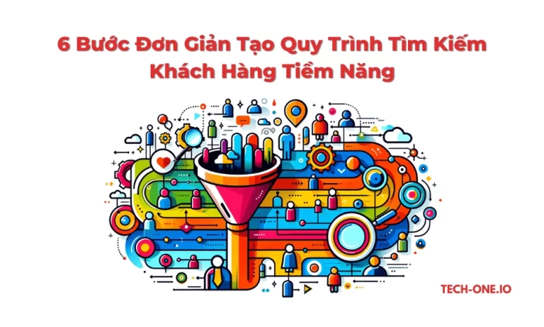 6 Bước Đơn Giản Tạo Quy Trình Tìm Kiếm Khách Hàng Tiềm Năng