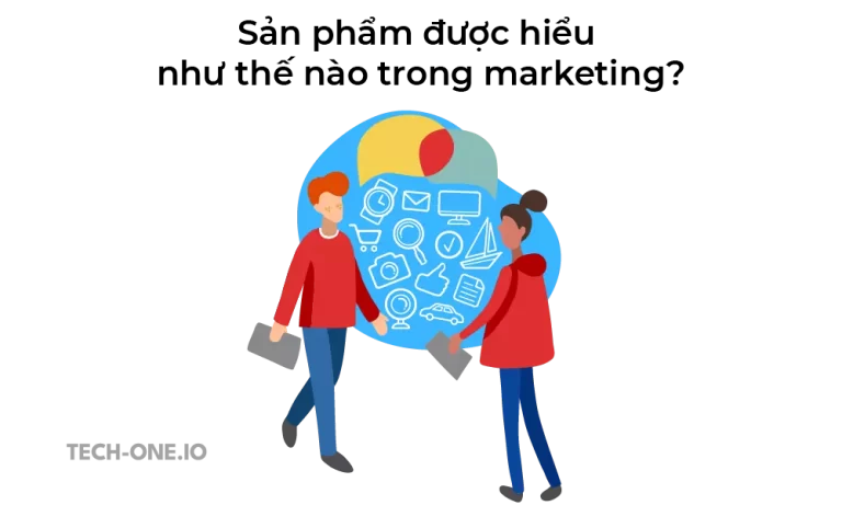 Sản phẩm của marketing là gì Sản phẩm được hiểu như thế nào trong marketing