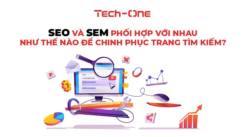 SEO và SEM phối hợp với nhau như thế nào để chinh phục trang tìm kiếm?