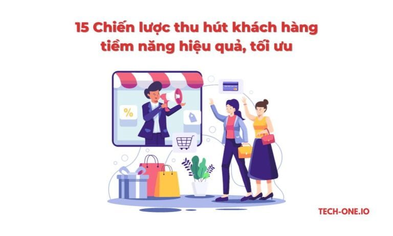 15 Chiến lược thu hút khách hàng tiềm năng hiệu quả, tối ưu