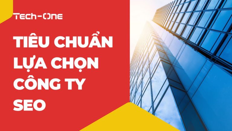 6+ Tiêu Chuẩn Lựa Chọn Công Ty SEO Mà Doanh Nghiệp Cần Cân Nhắc